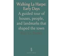 Walking La Harpe: Early Days: A guided tour of houses, people, and landmarks that shaped the town