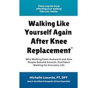 Walking Like Yourself Again After Knee Replacement: Why Walking Feels Awkward and How People Rebuild Smooth, Confident Walking for Everyday Life (The Total Knee Success Series)