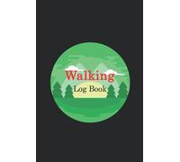 Walking Log Book: Walking Journal, A Simple Daily Walking Tracker to Track Time, Distance, Date and Steps of Your Walks