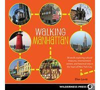 Walking Manhattan: 30 Strolls Exploring Cultural Treasures, Entertainment Centers, and Historical Sites in the Heart of New York City