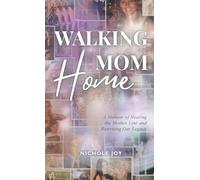 Walking Mom Home: A Memoir of Healing the Mother Line and Rewriting Our Legacy