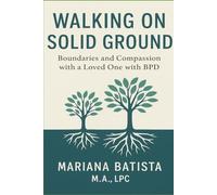 Walking on Solid Ground: Boundaries and Compassion with a Loved One with Borderline Personality Disorder