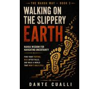 Walking on the Slippery Earth: Nahua Wisdom for Navigating Uncertainty - Ancient Aztec Teachings for Finding Your Footing, Rising After Falls, and ... a World That Won't Hold Still (The Nahua Way)