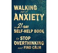 Walking Out Of Anxiety: The 21-Day Self-Help Book to Stop Overthinking and Find Calm: An Anxiety Relief Guide for Adults with Tools for Stress-Free Living and Mindset Change