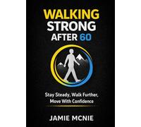 Walking Strong After 60: Stay Steady, Walk Further, Move With Confidence (After 60 Strength Series)