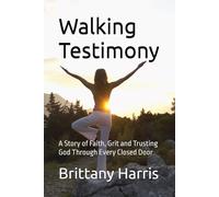 Walking Testimony: A Story of Faith, Grit and Trusting God Through Every Closed Door: 1