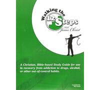 Walking the 12 Steps with Jesus Christ: A Christian, Bible-based Study Guide for Use in Recovery From Addiction to Drugs, Alcohol, or Other Out-of-control Habits
