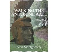 Walking the Antonine Wall : A Journey from East to West Scotland