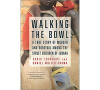 Walking the Bowl: A True Story of Murder and Survival Among the Street Children of Lusaka
