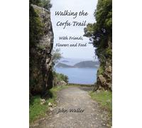 Walking the Corfu Trail : With Friends, Flowers and Food