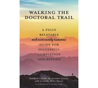 Walking the Doctoral Trail : A Fully Relatable (and Occasionally Humorous) Guide for Successful Completion and Beyond