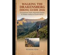 WALKING THE DRAKENSBERG HIKING GUIDE 2026: ESCARPMENT TRAILS, MOUNTAIN PASSES & HIDDEN VALLEYS OF SOUTH AFRICA