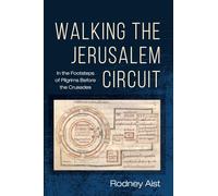 Walking the Jerusalem Circuit: In the Footsteps of Pilgrims Before the Crusades