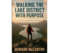 WALKING THE LAKE DISTRICT WITH PURPOSE: Special Interest Scenic Routes Across the Lake District