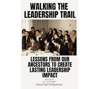 Walking The Leadership Trail: Lessons from Our Ancestors to Create Lasting Leadership Impact