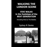 Walking the London Scene: Five Walks in the Footsteps of the Beat Generation Including Links to the Beatles