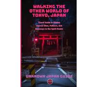 Walking the Other World of Tokyo, Japan: Travel Guide to Hidden Sacred Sites, Folklore, and Gateways to the Spirit Realm