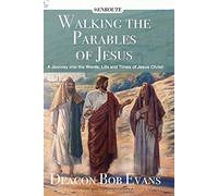 Walking the Parables of Jesus: A Journey into the Words, Life and Times of Jesus Christ