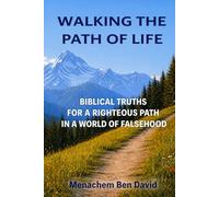 WALKING THE PATH OF LIFE: Biblical Truths For a Righteous Path in a World of Falsehood