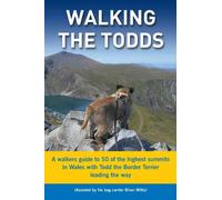 WALKING THE TODDS: A Walkers Guide To 50 Of The Highest Summits In Wales With Todd The Border Terrier Leading The Way