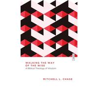 Walking the Way of the Wise: A Biblical Theology of Wisdom (Essential Studies in Biblical Theology)