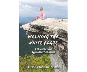 Walking the White Blaze: A Stroke Survivor's Appalachian Trail Journal