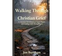 Walking Through Christian Grief: A Christian Devotional on Grief, Prayer, and Finding Faith Through Loss