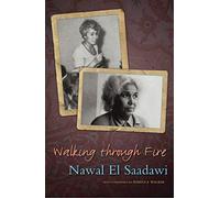 Walking through Fire: The Later Years of Nawal El Saadawi