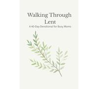 Walking Through Lent: A 40-Day Devotional for Busy Moms