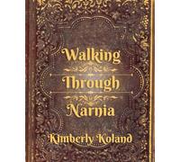 Walking Through Narnia: Reflections on the Stories That Still Teach Us How To Live (Finding Eden)