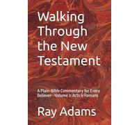 Walking Through the New Testament: A Plain-Bible Commentary for Every Believer--Volume 3: Acts & Romans (Walking Through the New Testament Volume Number: 1)