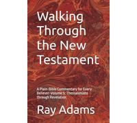 Walking Through the New Testament: A Plain-Bible Commentary for Every Believer-Volume 5: Thessalonians through Revelation (Walking Through the New Testament Volume number: 1)