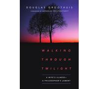 Walking Through Twilight - A Wife′s Illness - A Philosopher′s Lament