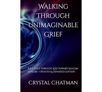 Walking Through Unimaginable Grief: A journey Through Loss Toward Shalom Shalom - Updated & Expanded Edition