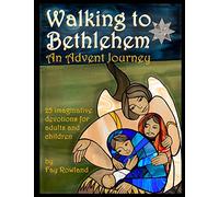 Walking to Bethlehem: An Advent Journey - 25 imaginative devotions for adults and children
