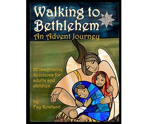 Walking to Bethlehem: An Advent Journey - 25 imaginative devotions for adults and children