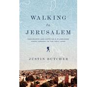 Walking to Jerusalem: Endurance and Hope on a Pilgrimage from London to the Holy Land