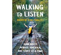 Walking to Listen : 4,000 Miles Across America, One Story at a Time