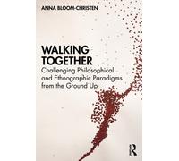 Walking Together : Challenging Philosophical and Ethnographic Paradigms from the Ground Up