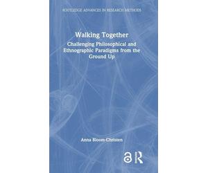 Walking Together: Challenging Philosophical and Ethnographic Paradigms from the Ground Up (Routledge Advances in Research Methods)