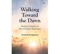 Walking Toward the Dawn: Finding Certainty in Our Christian Experience