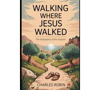 WALKING WHERE JESUS WALKED: THE GEOGRAPHY OF THE GOSPELS
