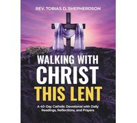 Walking With Christ This Lent: A 40-Day Catholic Devotional with Daily Readings, Reflections, and Prayers