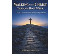 WALKING WITH CHRIST THROUGH HOLY W 7-Day Devotional from Palm Sunday to Easter (The Sacred Seasons Series)
