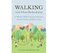 Walking with Glenn Berkenkamp: 35 Wellness Walks to Expand Awareness, Increase Vitality, and Reduce Stress
