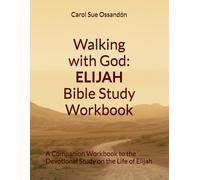 Walking With God: Elijah Bible Study Workbook: A Companion Workbook to the Devotional Study on the Life of Elijah