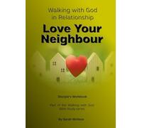 Walking with God in Relationship - Love Your Neighbour: Disciple's Workbook