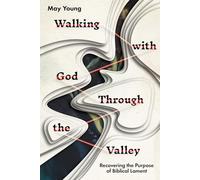 Walking with God Through the Valley: Recovering the Purpose of Biblical Lament