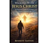 Walking With Jesus Christ: A Practical Guide to Living a Christ-Centered Life