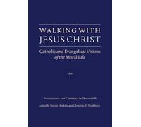 Walking with Jesus Christ: Catholic and Evangelical Visions of the Moral Life